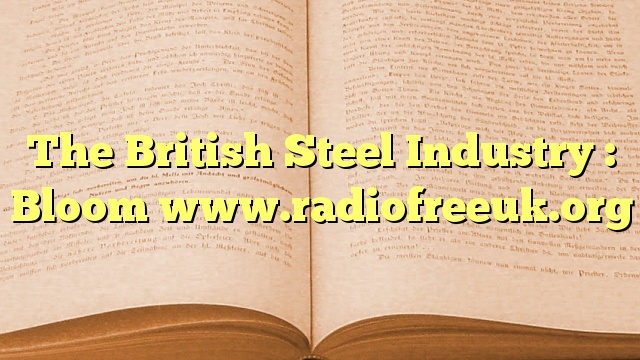 The British Steel Industry : Bloom