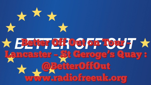 Better Off Out on Tour – Lancaster – St Geroge’s Quay : @BetterOffOut