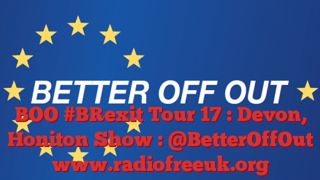 BOO #BRexit Tour 17 : Devon, Honiton Show : @BetterOffOut