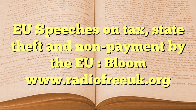 EU Speeches on tax, state theft and non-payment by the EU : Bloom