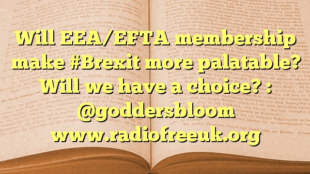 Will EEA/EFTA membership make #Brexit more palatable? Will we have a choice? : @goddersbloom