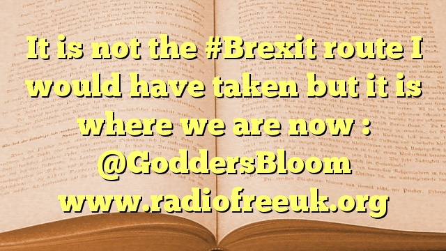 It is not the #Brexit route I would have taken but it is where we are now : @GoddersBloom