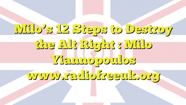 Milo’s 12 Steps to Destroy the Alt Right : Milo Yiannopoulos